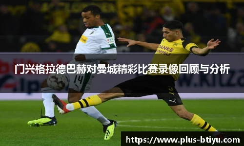 门兴格拉德巴赫对曼城精彩比赛录像回顾与分析