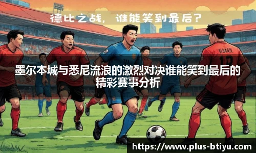 墨尔本城与悉尼流浪的激烈对决谁能笑到最后的精彩赛事分析